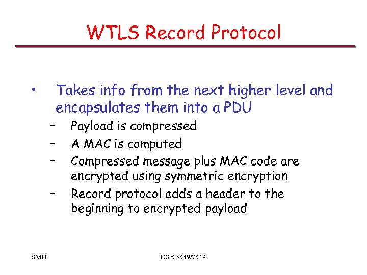 WTLS Record Protocol • Takes info from the next higher level and encapsulates them