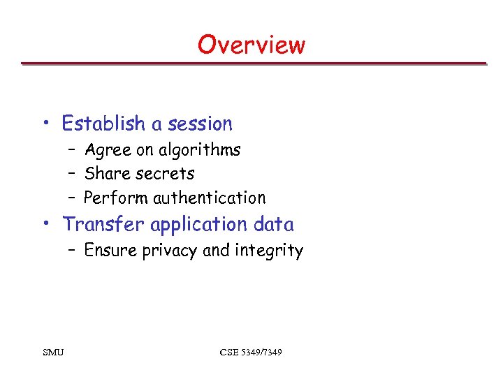 Overview • Establish a session – Agree on algorithms – Share secrets – Perform
