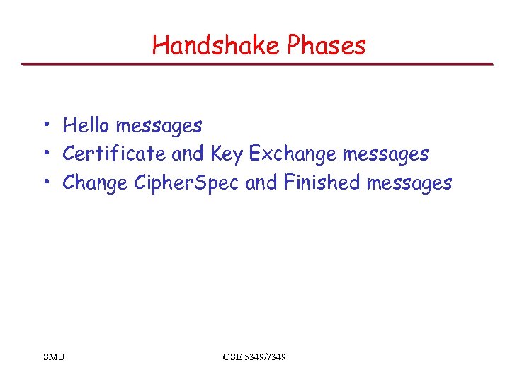 Handshake Phases • Hello messages • Certificate and Key Exchange messages • Change Cipher.