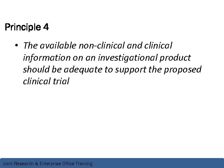 Principle 4 • The available non-clinical and clinical information on an investigational product should