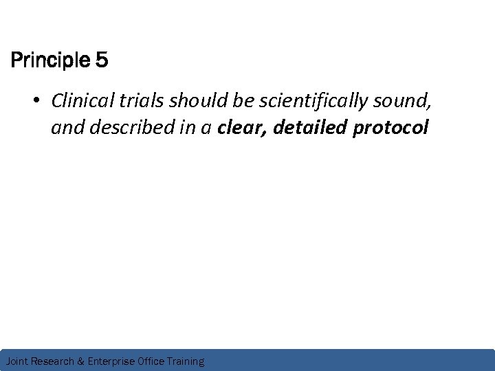 Principle 5 • Clinical trials should be scientifically sound, and described in a clear,