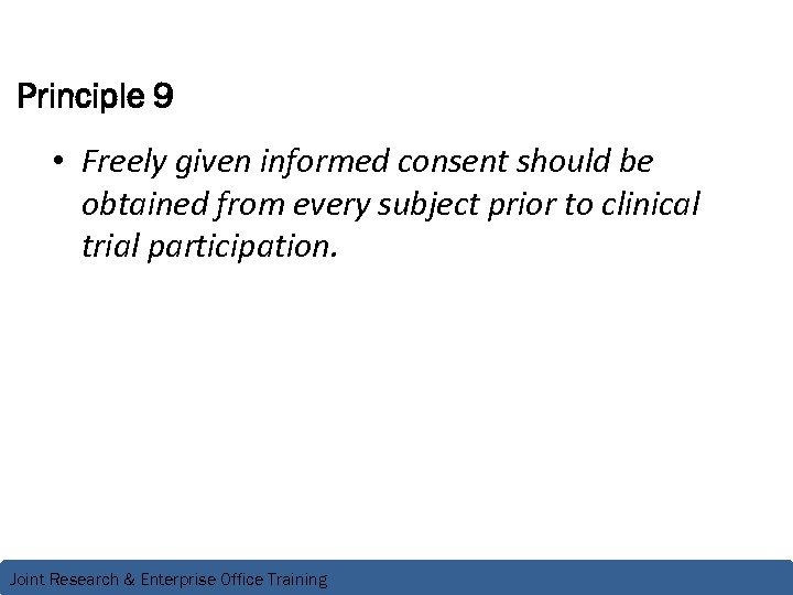 Principle 9 • Freely given informed consent should be obtained from every subject prior