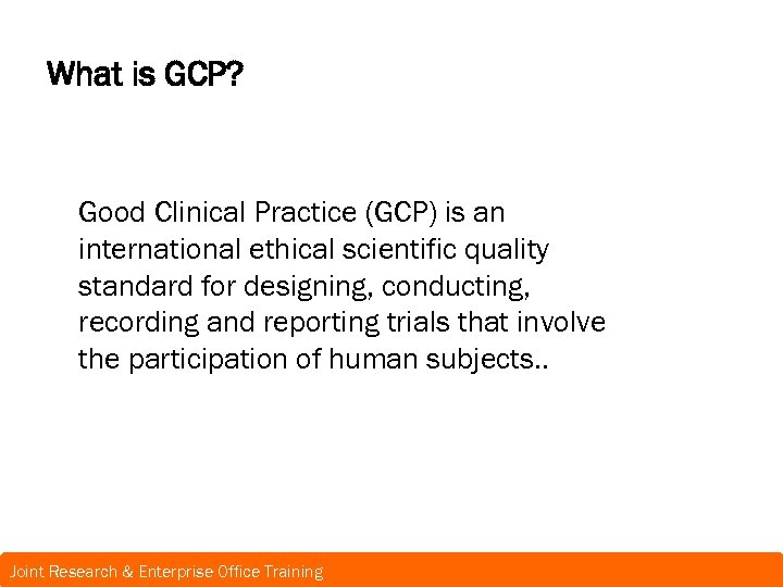 What is GCP? Good Clinical Practice (GCP) is an international ethical scientific quality standard