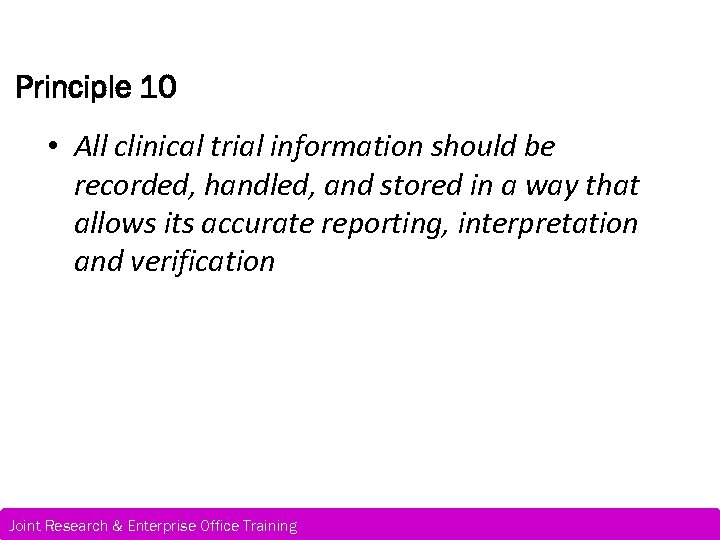 Principle 10 • All clinical trial information should be recorded, handled, and stored in