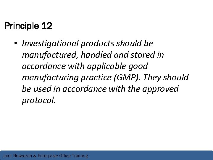 Principle 12 • Investigational products should be manufactured, handled and stored in accordance with