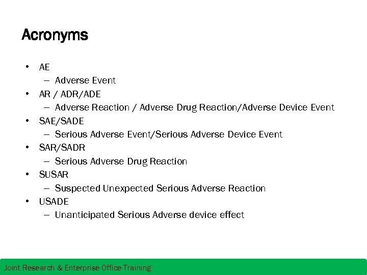 Acronyms • AE – Adverse Event • AR / ADR/ADE – Adverse Reaction /