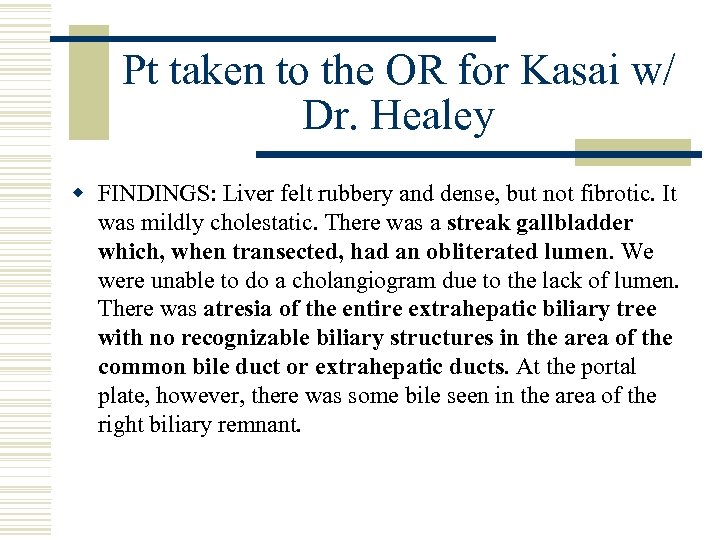 Pt taken to the OR for Kasai w/ Dr. Healey w FINDINGS: Liver felt