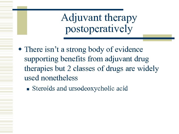 Adjuvant therapy postoperatively w There isn’t a strong body of evidence supporting benefits from