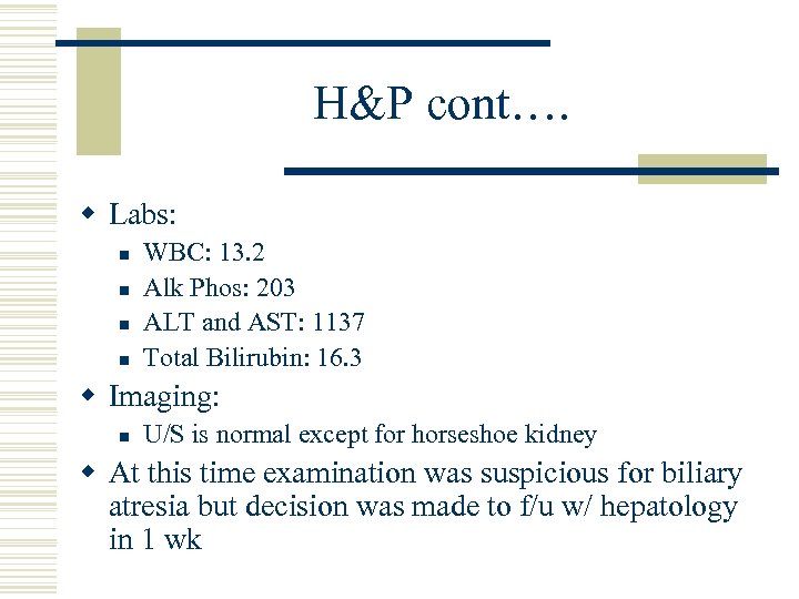 H&P cont…. w Labs: n n WBC: 13. 2 Alk Phos: 203 ALT and