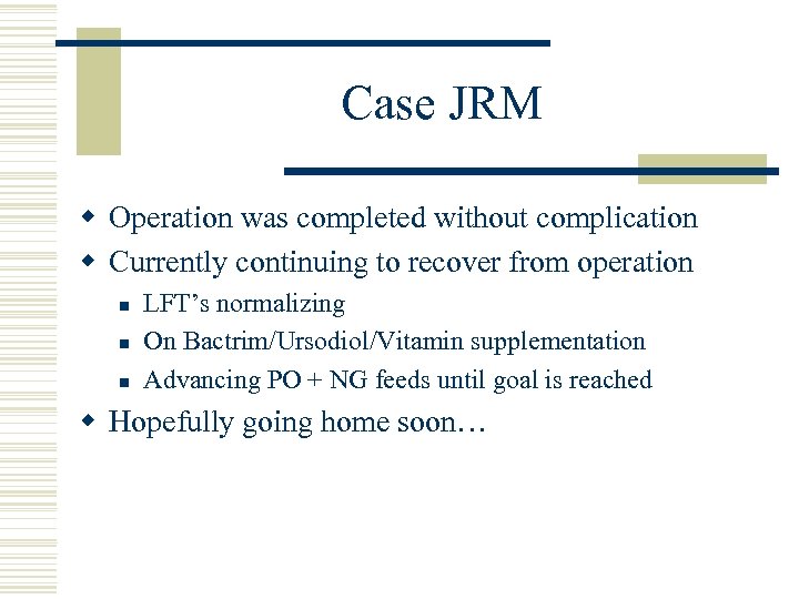 Case JRM w Operation was completed without complication w Currently continuing to recover from