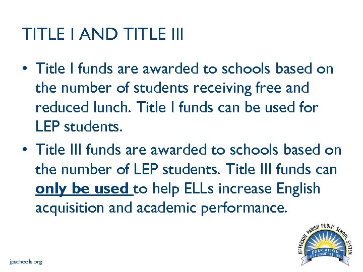 TITLE I AND TITLE III • Title I funds are awarded to schools based
