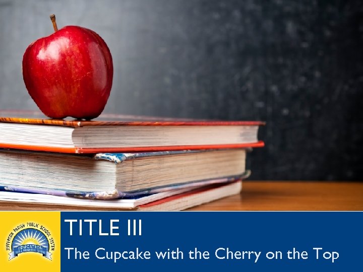 TITLE III jpschools. org The Cupcake with the Cherry on the Top 