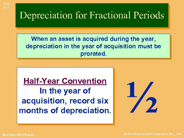 Slide 9 -17 Depreciation for Fractional Periods When an asset is acquired during the