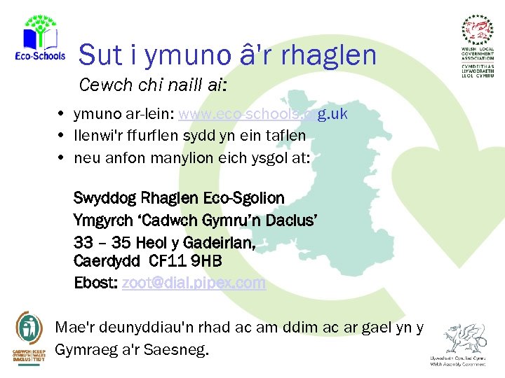 Sut i ymuno â'r rhaglen Cewch chi naill ai: • ymuno ar-lein: www. eco-schools.