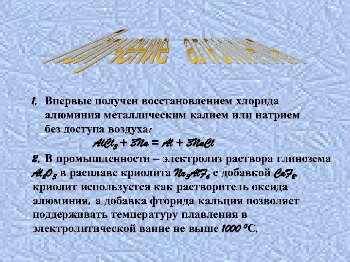 1. Впервые получен восстановлением хлорида алюминия металлическим калием или натрием без доступа воздуха: Al.