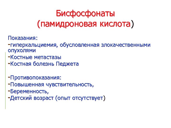 Бисфосфонаты (памидроновая кислота) Показания: -гиперкальциемия, обусловленная злокачественными опухолями -Костные метастазы -Костная болезнь Педжета -Противопоказания: