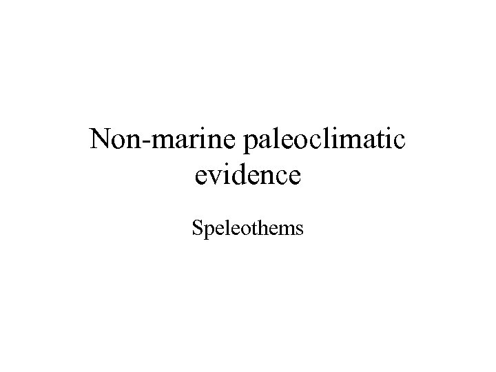 Non-marine paleoclimatic evidence Speleothems 