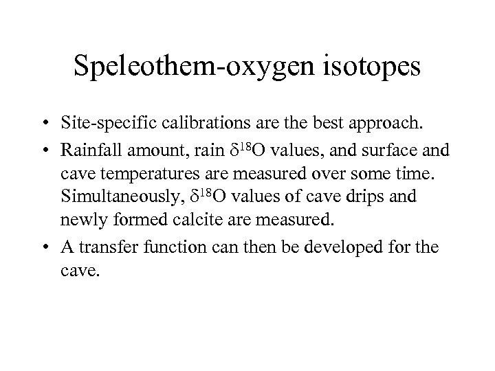 Speleothem-oxygen isotopes • Site-specific calibrations are the best approach. • Rainfall amount, rain d