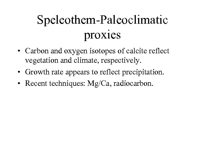 Speleothem-Paleoclimatic proxies • Carbon and oxygen isotopes of calcite reflect vegetation and climate, respectively.
