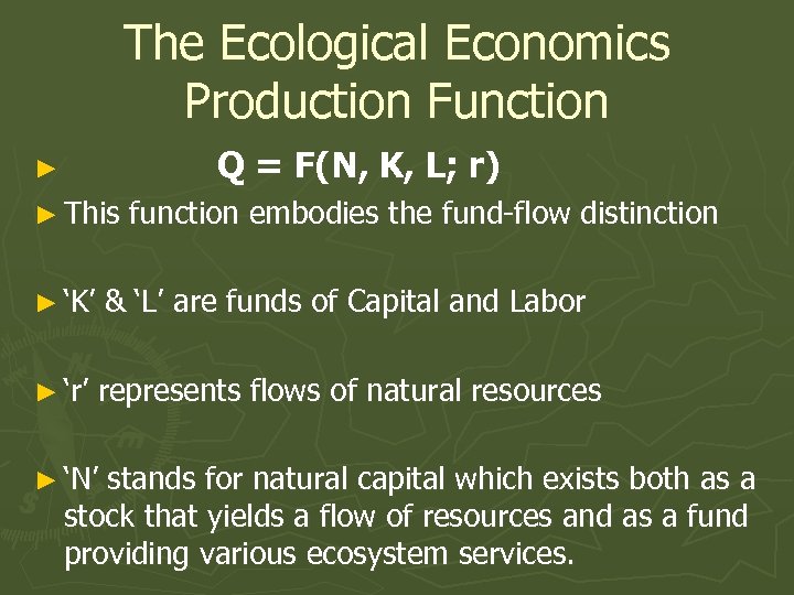 The Ecological Economics Production Function Q = F(N, K, L; r) ► ► This