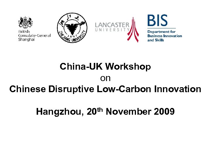 China-UK Workshop on Chinese Disruptive Low-Carbon Innovation Hangzhou, 20 th November 2009 