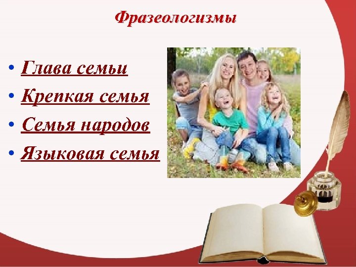 Фразеологизмы • • Глава семьи Крепкая семья Семья народов Языковая семья 