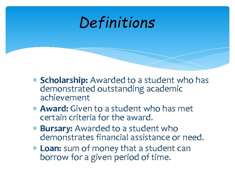 Definitions Scholarship: Awarded to a student who has demonstrated outstanding academic achievement Award: Given