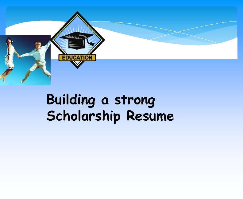Building a strong Scholarship Resume 