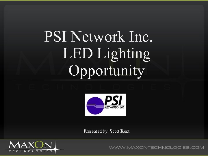  PSI Network Inc. LED Lighting Opportunity Presented by: Scott Kent 