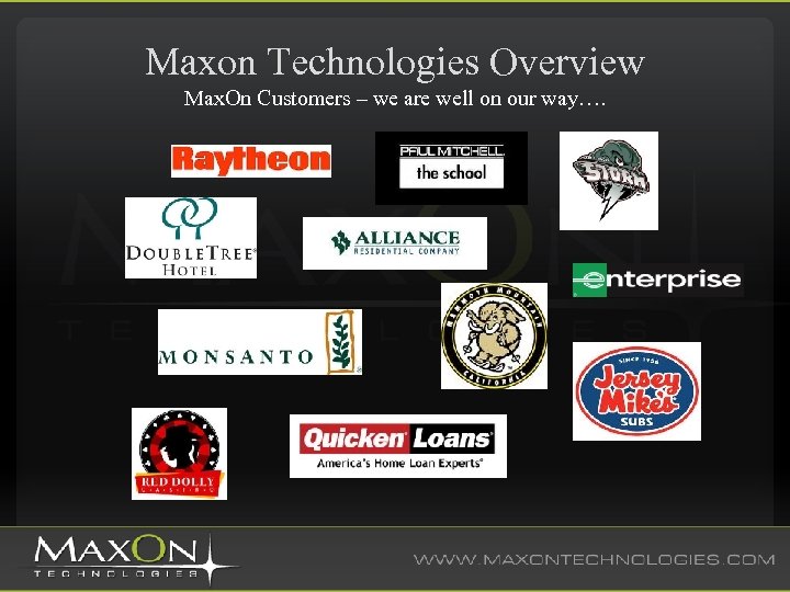 Maxon Technologies Overview Max. On Customers – we are well on our way…. 