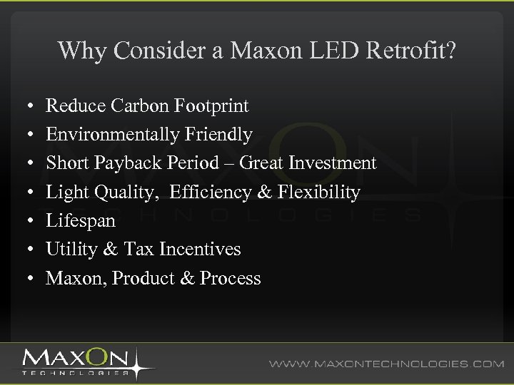 Why Consider a Maxon LED Retrofit? • • Reduce Carbon Footprint Environmentally Friendly Short