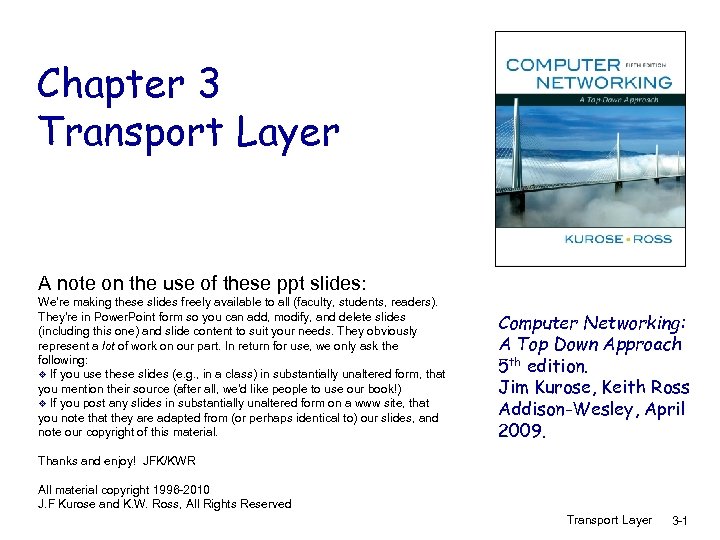 Chapter 3 Transport Layer A note on the use of these ppt slides: We’re