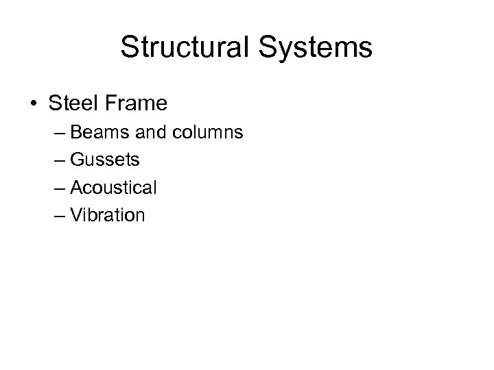 Structural Systems • Steel Frame – Beams and columns – Gussets – Acoustical –
