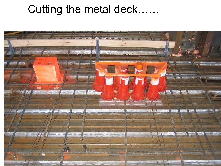Cutting the metal deck…… 