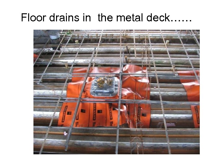 Floor drains in the metal deck…… 