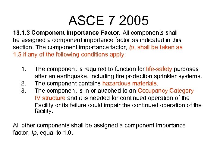 ASCE 7 2005 13. 1. 3 Component Importance Factor. All components shall be assigned