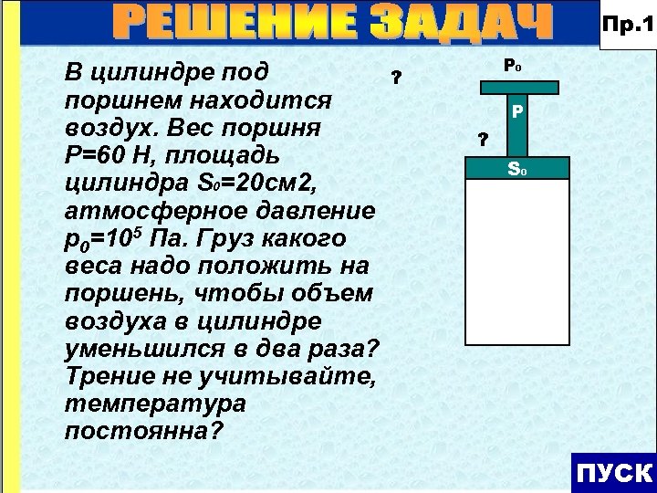 Пр. 1 В цилиндре под поршнем находится воздух. Вес поршня Р=60 Н, площадь цилиндра