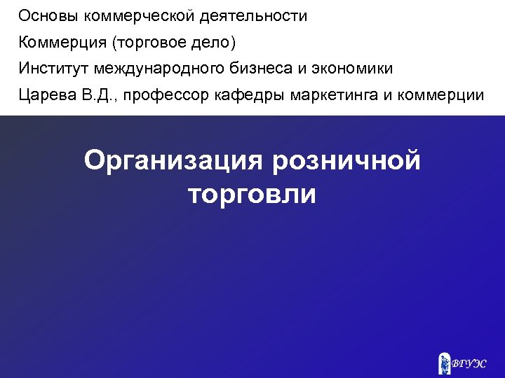 Основы коммерческой деятельности Коммерция (торговое дело) Институт международного бизнеса и экономики Царева В. Д.