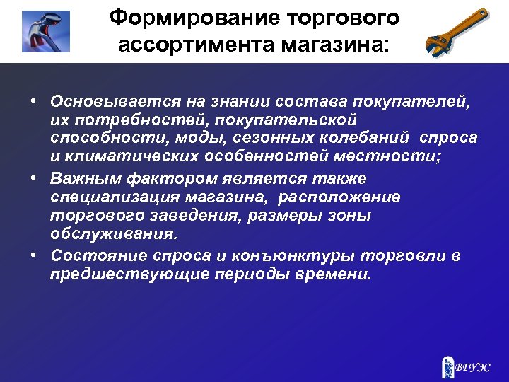 Формирование торгового ассортимента магазина: • Основывается на знании состава покупателей, их потребностей, покупательской способности,