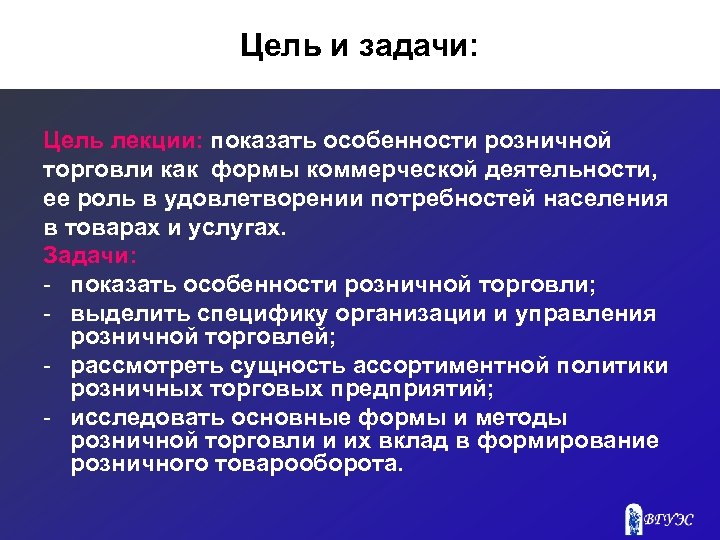 Цель и задачи: Цель лекции: показать особенности розничной торговли как формы коммерческой деятельности, ее