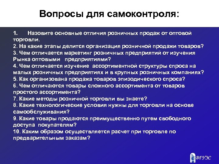 Вопросы для самоконтроля: 1. Назовите основные отличия розничных продаж от оптовой торговли. 2. На