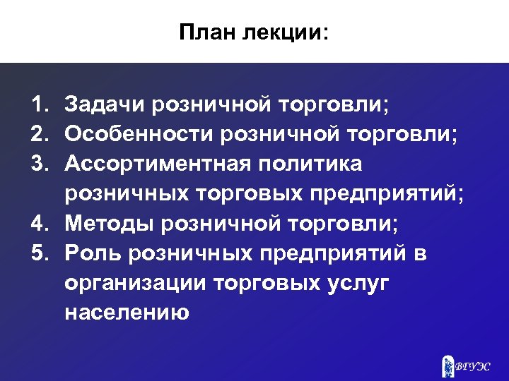 План лекции: 1. Задачи розничной торговли; 2. Особенности розничной торговли; 3. Ассортиментная политика розничных