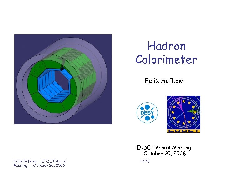 Hadron Calorimeter Felix Sefkow EUDET Annual Meeting October 20, 2006 HCAL 