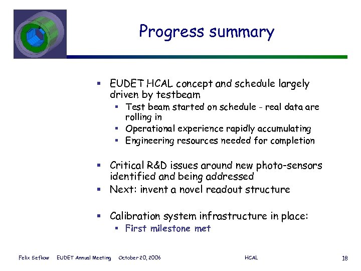 Progress summary § EUDET HCAL concept and schedule largely driven by testbeam § Test