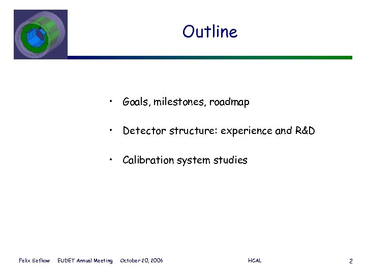 Outline • Goals, milestones, roadmap • Detector structure: experience and R&D • Calibration system