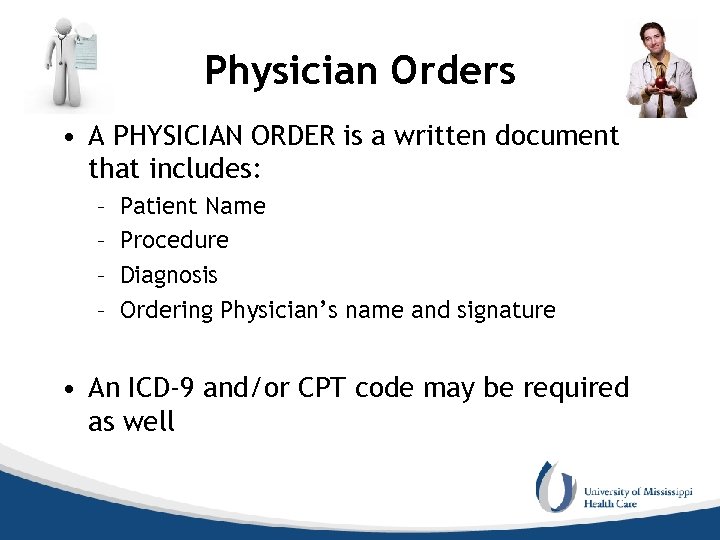 Physician Orders • A PHYSICIAN ORDER is a written document that includes: – –