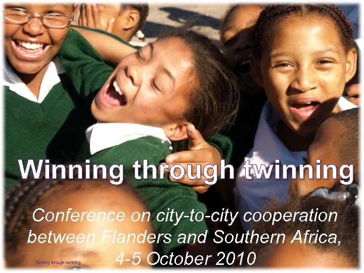 Winning through twinning Conference on city-to-city cooperation between Flanders and Southern Africa, 4 -5