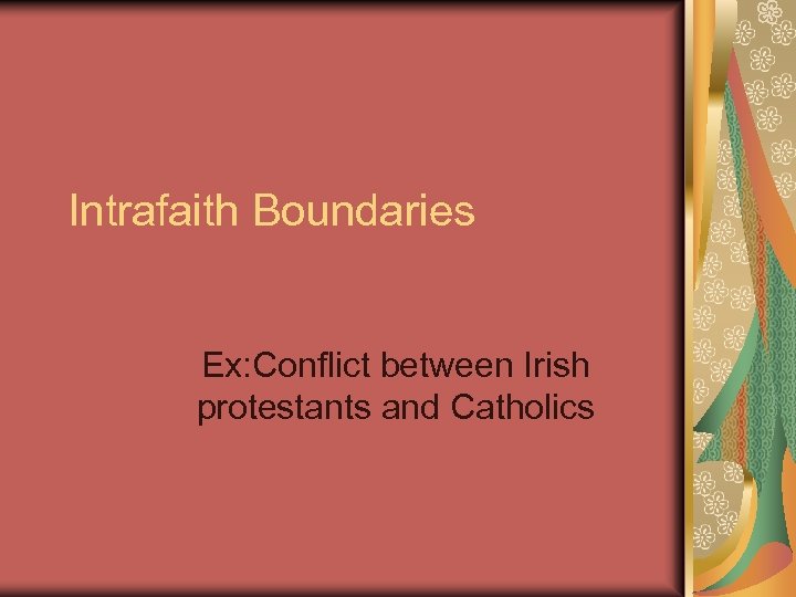 Intrafaith Boundaries Ex: Conflict between Irish protestants and Catholics 
