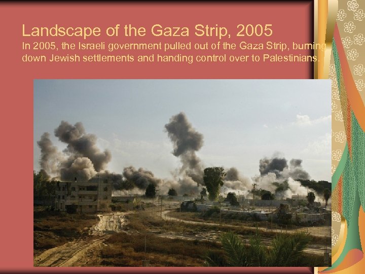 Landscape of the Gaza Strip, 2005 In 2005, the Israeli government pulled out of