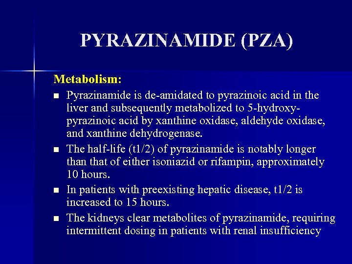 PYRAZINAMIDE (PZA) Metabolism: n n Pyrazinamide is de-amidated to pyrazinoic acid in the liver